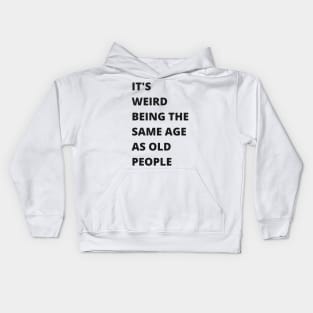 It's Weird Being The Same Age As Old People Funny Old Person Kids Hoodie